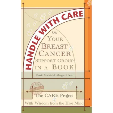 Handle With Care: Your Breast Cancer Support Group in a Book, With Wisdom from the Hive Mind