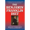The Benjamin Franklin Diet: Lose Weight and Live Longer with These Health Secrets from America's Founding Father: Based on the Writings of Benjamin Fr
