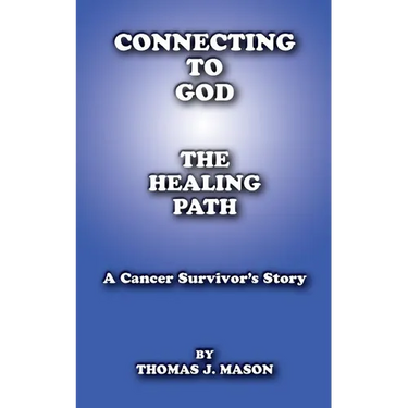Connecting to God: The Healing Path A Cancer Survivor's Story