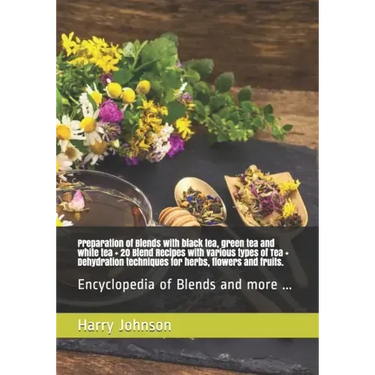 Preparation of Blends with black tea, green tea and white tea + 20 Blend Recipes with various types of Tea + Dehydration techniques for herbs, flowers