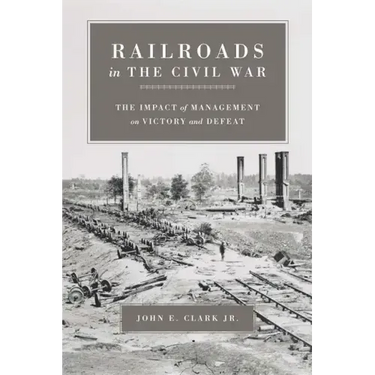 Railroads in the Civil War: The Impact of Management on Victory and Defeat
