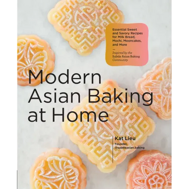 Modern Asian Baking at Home: Essential Sweet and Savory Recipes for Milk Bread, Mochi, Mooncakes, and More; Inspired by the Subtle Asian Baking Commun