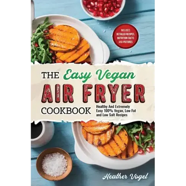 The Easy Vegan Air Fryer Cookbook: Healthy and Extremely Easy 100% Vegan, Low Fat and Low Salt Recipes