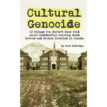 Cultural Genocide: 13 Things You Haven't Been Told About Residential Schools, Mass Graves and Broken Treaties in Canada