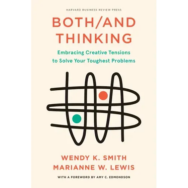 Both/And Thinking: Embracing Creative Tensions to Solve Your Toughest Problems