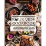Sous Vide Cookbook: 500 Easy Foolproof Recipes to Cook Meat, Seafood and Vegetables in Low Temperature for Everyone, from Beginner to Advanced