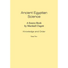 Ancient Egyptian Science: Source Book. Volume I: Knowledge and Order. Tome Two. Memoirs, American Philosophical Society (Vol. 184)