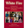 White Fire: A Portrait of Women Spiritual Leaders in America