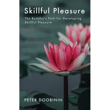 Skillful Pleasure: The Buddha's Path for Developing Skillful Pleasure