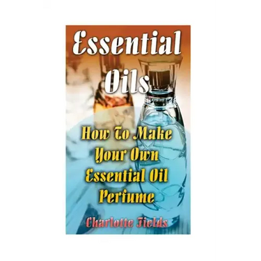 Essential Oils: How To Make Your Own Essential Oil Perfume