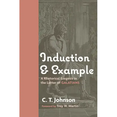Induction and Example: A Rhetorical Exegesis in the Letter of Galatians