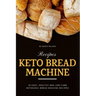 Keto Bread Machine Recipes: 30 Easy, Healthy and Low-Carb Ketogenic Bread Machine Recipes