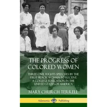 The Progress of Colored Women: Three Civil Rights Speeches by the First Black Woman to Receive a College Education in the United States of America (H