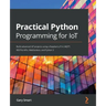 Practical Python Programming for IoT: Build advanced IoT projects using a Raspberry Pi 4, MQTT, RESTful APIs, WebSockets, and Python 3