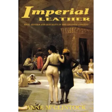 Imperial Leather: Race, Gender, and Sexuality in the Colonial Contest