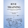 Eye Training: A Begginers Drawing Workbook "Teaching a Way of Life"
