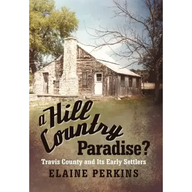 A Hill Country Paradise?: Travis County and Its Early Settlers