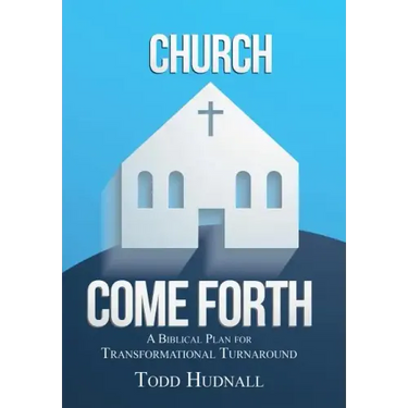 Church, Come Forth: A Biblical Plan for Transformational Turnaround
