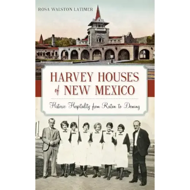 Harvey Houses of New Mexico: Historic Hospitality from Raton to Deming