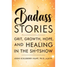 Badass Stories: Grit, Growth, Hope, and Healing in the Shitshow