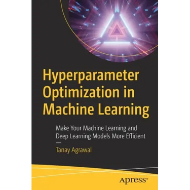 Hyperparameter Optimization in Machine Learning: Make Your Machine Learning and Deep Learning Models More Efficient