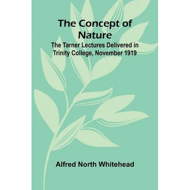 The Concept of Nature; The Tarner Lectures Delivered in Trinity College, November 1919