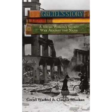 Gretel's Story: A Young Woman's Secret War Against The Nazis