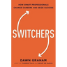 Switchers: How Smart Professionals Change Careers -- And Seize Success