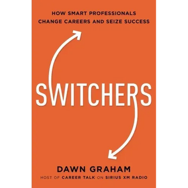 Switchers: How Smart Professionals Change Careers -- And Seize Success