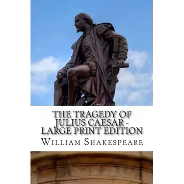 The Tragedy of Julius Caesar - Large Print Edition: A Play