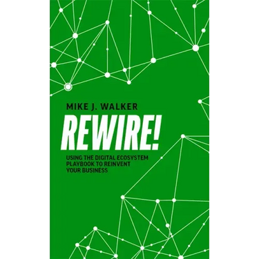 Rewire!: Using the Digital Ecosystem Playbook to Reinvent Your Business