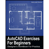 AutoCAD Exercises For Beginners: Designers WorkBook For Practice