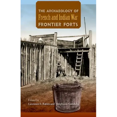 The Archaeology of French and Indian War Frontier Forts