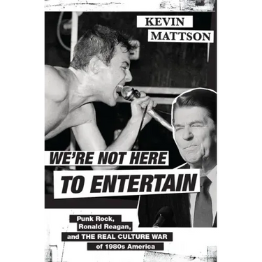 We're Not Here to Entertain: Punk Rock, Ronald Reagan, and the Real Culture War of 1980s America