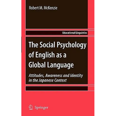 The Social Psychology of English as a Global Language: Attitudes, Awareness and Identity in the Japanese Context