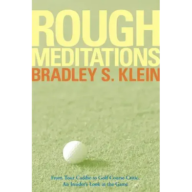 Rough Meditations: From Tour Caddie to Golf Course Critic, an Insider's Look at the Game