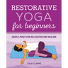 Restorative Yoga for Beginners: Gentle Poses for Relaxation and Healing