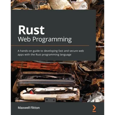 Rust Web Programming: A hands-on guide to developing fast and secure web apps with the Rust programming language