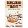 The Complete Guide To Bread Baking With Tartine And Starter Sourdough: 3 Books In 1: 77 Recipes (x3) To Bake At Home Artisan Bread, Pizza, Loaves And