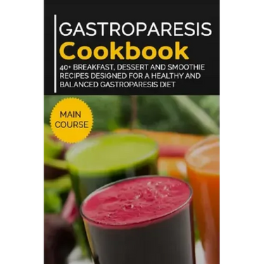 Gastroparesis Cookbook: 40+ Breakfast, Dessert and Smoothie Recipes designed for a healthy and balanced Gastroparesis diet