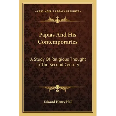 Papias and His Contemporaries: A Study of Religious Thought in the Second Century