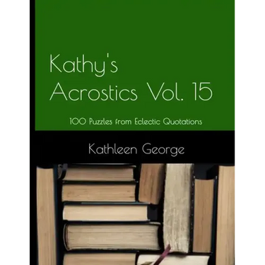 Kathy's Acrostics Volume 15: 100 Puzzles from Eclectic Quotations