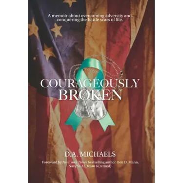 Courageously Broken: A memoir about overcoming adversity and conquering the battle scars of life