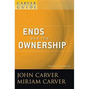 A Carver Policy Governance Guide, Ends and the Ownership