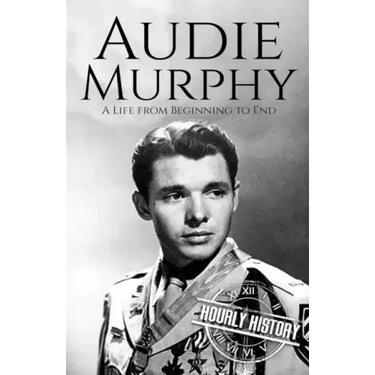 Audie Murphy: A Life from Beginning to End