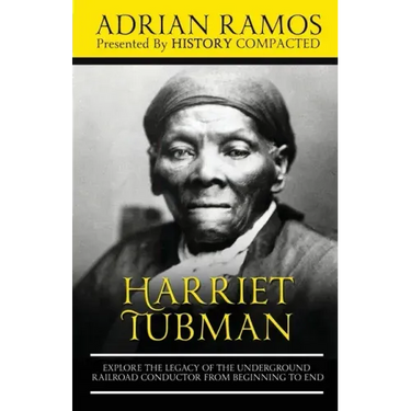 Harriet Tubman: Explore the Legacy of The Underground Railroad Conductor from Beginning to End