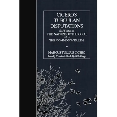 Cicero's Tusculan Disputations: also, Treaties on the Nature of the Gods and on the Commonwealth