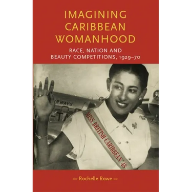 Imagining Caribbean Womanhood: Race, Nation and Beauty Competitions, 1929-70