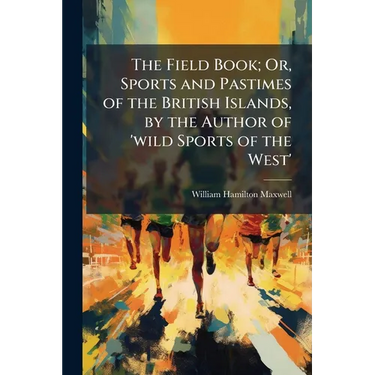The Field Book; Or, Sports and Pastimes of the British Islands, by the Author of 'wild Sports of the West'