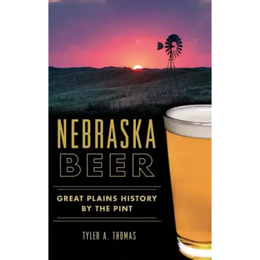 Nebraska Beer: Great Plains History by the Pint
